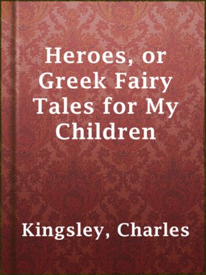 cover image of Heroes, or Greek Fairy Tales for My Children